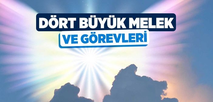 İslam'da Dört Büyük Melek ve Kâinattaki Ulvi Görevleri